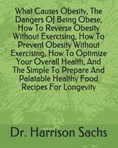 What Causes Obesity, The Dangers Of Being Obese, How To Reverse Obesity Without Exercising, How To Prevent Obesity Without Exercising, How To Optimize Your Overall Health, And The Simple To P