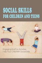 Social Skills For Children And Teens: Engaging And Fun Activities Help Your Child With Social Skills