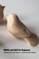 Whittle and Skill For Beginners: Whittling Guide With Detail To Create Beautiful Pattern
