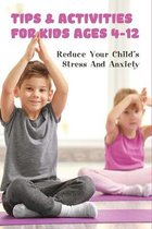 Tips & Activities For Kids Ages 4-12: Reduce Your Child's Stress And Anxiety