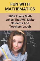 Fun With Mathematics: 500+ Funny Math Jokes That Will Make Students And Teachers Laugh