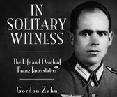 In Solitary Witness: The Life and Death of Franz J�gerst�tter