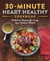 The 30-Minute Heart Healthy Cookbook: Delicious Recipes for Easy, Low-Sodium Meals