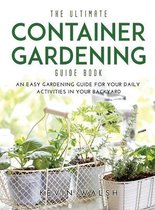 The Ultimate Container Gardening Guide Book