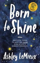 Born to Shine: Practical Tools to Help You Shine, Even in Life's Darkest Moments