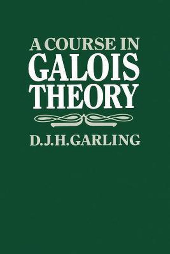 Boekomslag van A Course in Galois Theory, D.J.H. Garling, in witte letters op een donkergroene achtergrond.