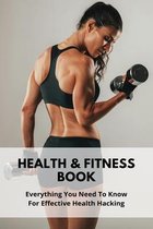 Health & Fitness Book: Everything You Need To Know For Effective Health Hacking