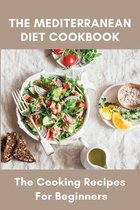 The Mediterranean Diet Cookbook: The Cooking Recipes For Beginners