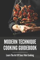 Modern Technique Cooking Guidebook: Learn The Art Of Sous Vide Cooking