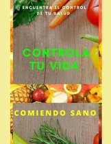 Controla Tu Vida Comiendo Sano