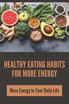 Healthy Eating Habits For More Energy: More Energy In Your Daily Life