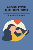 Amazing Paper Quilling Patterns: Gift Ideas For Mom