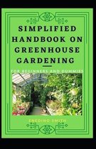 Simplified Handbook On Greenhouse Gardening For Beginners And Dummies