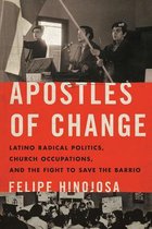 Apostles of Change Latino Radical Politics, Church Occupations, and the Fight to Save the Barrio