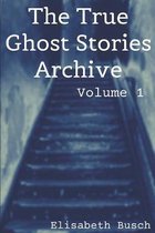 The True Ghost Stories Archive: Volume 1