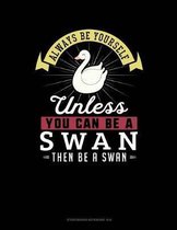 Always Be Yourself Unless You Can Be a Swan Then Be a Swan