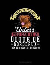 Always Be Yourself Unless You Can Be a Dogue de Bordeaux Then Be a Dogue de Bordeaux