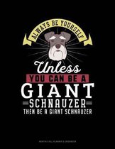 Always Be Yourself Unless You Can Be a Giant Schnauzer Then Be a Giant Schnauzer