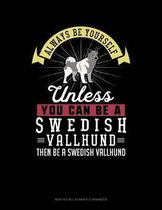 Always Be Yourself Unless You Can Be a Swedish Vallhund Then Be a Swedish Vallhund