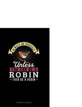 Always Be Yourself Unless You Can Be a Robin Then Be a Robin