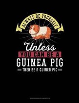 Always Be Yourself Unless You Can Be a Guinea Pig Then Be a Guinea Pig