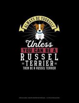 Always Be Yourself Unless You Can Be A Russel Terrier Then Be A Russel Terrier