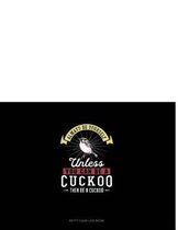 Always Be Yourself Unless You Can Be a Cuckoo Then Be a Cuckoo