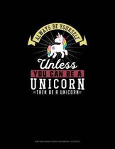 Always Be Yourself Unless You Can Be A Unicorn Then Be A Unicorn: Knitting Graph Paper Notebook - 4
