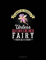 Always Be Yourself Unless You Can Be A Fairy Then Be A Fairy