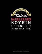 Always Be Yourself Unless You Can Be A Boykin Spaniel Then Be A Boykin Spaniel