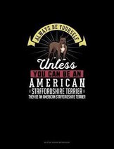Always Be Yourself Unless You Can Be An American Staffordshire Terrier Then Be An American Staffordshire Terrier