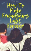 How To Make Friendships Last Forever