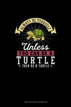 Always Be Yourself Unless You Can Be A Turtle Then Be A Turtle