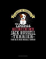 Always Be Yourself Unless You Can Be A Jack Russell Terrier Then Be A Jack Russell Terrier