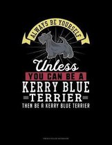 Always Be Yourself Unless You Can Be A Kerry Blue Terrier Then Be A Kerry Blue Terrier