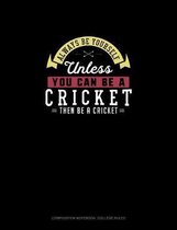 Always Be Yourself Unless You Can Be A Cricket Then Be A Cricket