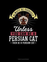 Always Be Yourself Unless You Can Be A Persian Cat Then Be A Persian Cat