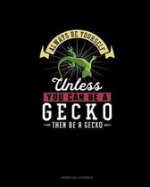 Always Be Yourself Unless You Can Be A Gecko Then Be A Gecko