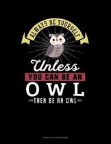 Always Be Yourself Unless You Can Be An Owl Then Be An Owl