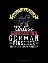 Always Be Yourself Unless You Can Be A German Pinscher Then Be A German Pinscher