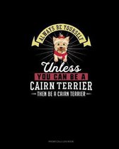 Always Be Yourself Unless You Can Be A Cairn Terrier Then Be A Cairn Terrier