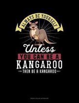 Always Be Yourself Unless You Can Be A Kangaroo Then Be A Kangaroo