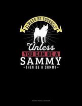 Always Be Yourself Unless You Can Be A Sammy Then Be A Sammy