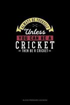 Always Be Yourself Unless You Can Be A Cricket Then Be A Cricket