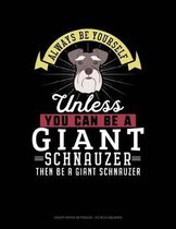 Always Be Yourself Unless You Can Be a Giant Schnauzer Then Be a Giant Schnauzer