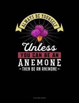 Always Be Yourself Unless You Can Be an Anemone Then Be an Anemone