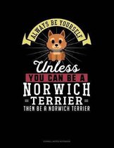 Always Be Yourself Unless You Can Be a Norwich Terrier Then Be a Norwich Terrier