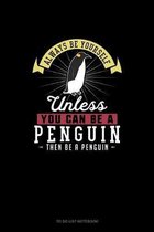 Always Be Yourself Unless You Can Be A Penguin Then Be A Penguin