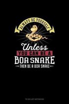 Always Be Yourself Unless You Can Be A Boa Snake Then Be A Boa Snake