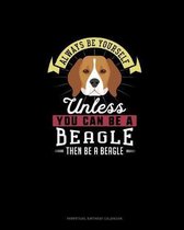 Always Be Yourself Unless You Can Be A Beagle Then Be A Beagle